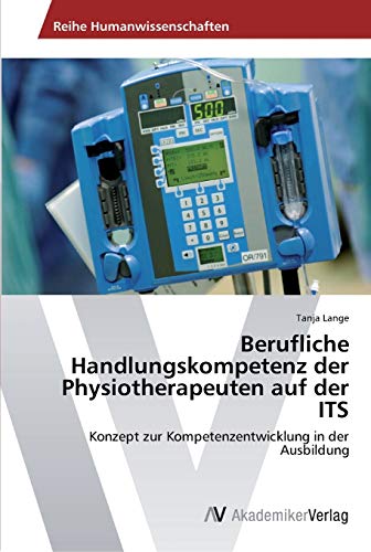 Berufliche Handlungskompetenz der Physiotherapeuten auf der ITS: Konzept zur Kompetenzentwicklung in der Ausbildung