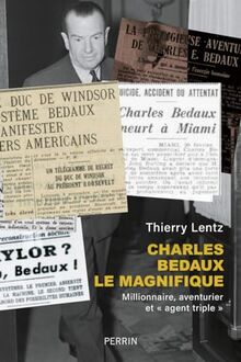 Charles Bedaux le magnifique (1886-1944) : millionnaire, aventurier et agent triple