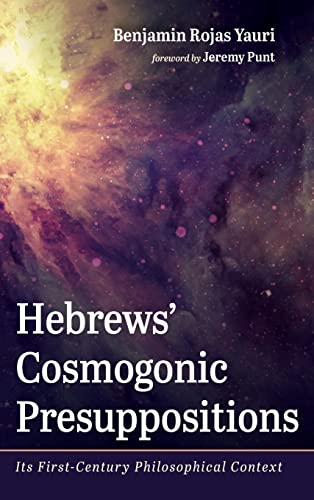 Hebrews' Cosmogonic Presuppositions: Its First-Century Philosophical Context