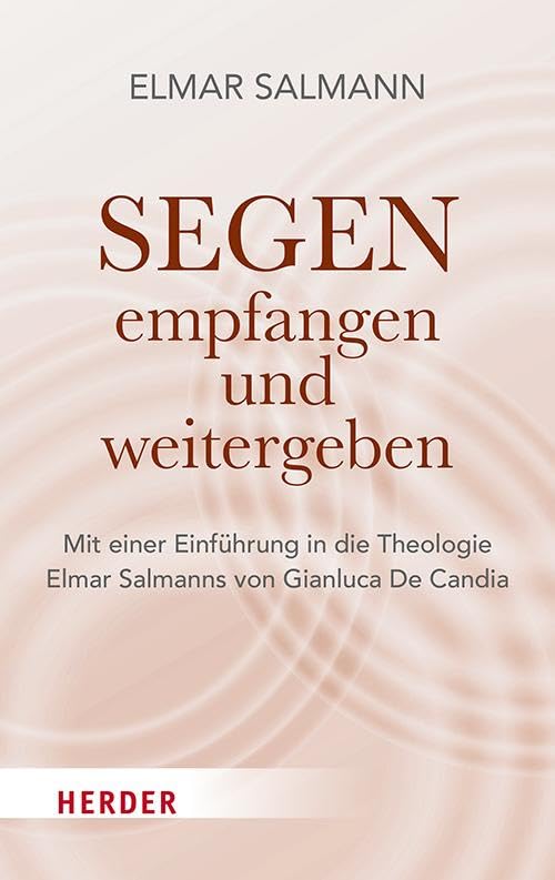 Segen - empfangen und weitergeben: Übersetzt, herausgegeben und mit einem Vor- und Nachwort versehen von Gianluca De Candia