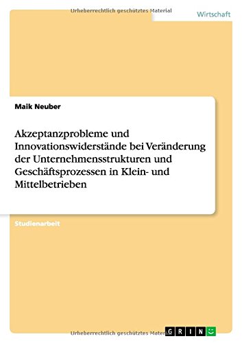 Akzeptanzprobleme und Innovationswiderstände bei Veränderung der Unternehmensstrukturen und Geschäftsprozessen in Klein- und Mittelbetrieben