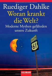 Woran krankt die Welt?: Moderne Mythen gefährden unsere Zukunft