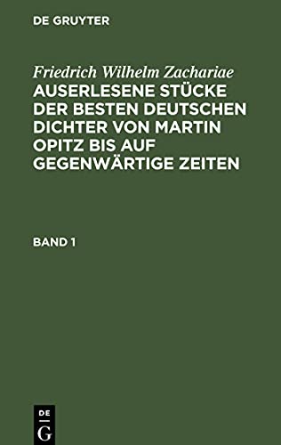 Auserlesene Stücke der besten deutschen Dichter von Martin Opitz bis auf gegenwärtige Zeiten, Band 1, Auserlesene Stücke der besten deutschen Dichter ... Opitz bis auf gegenwärtige Zeiten Band 1