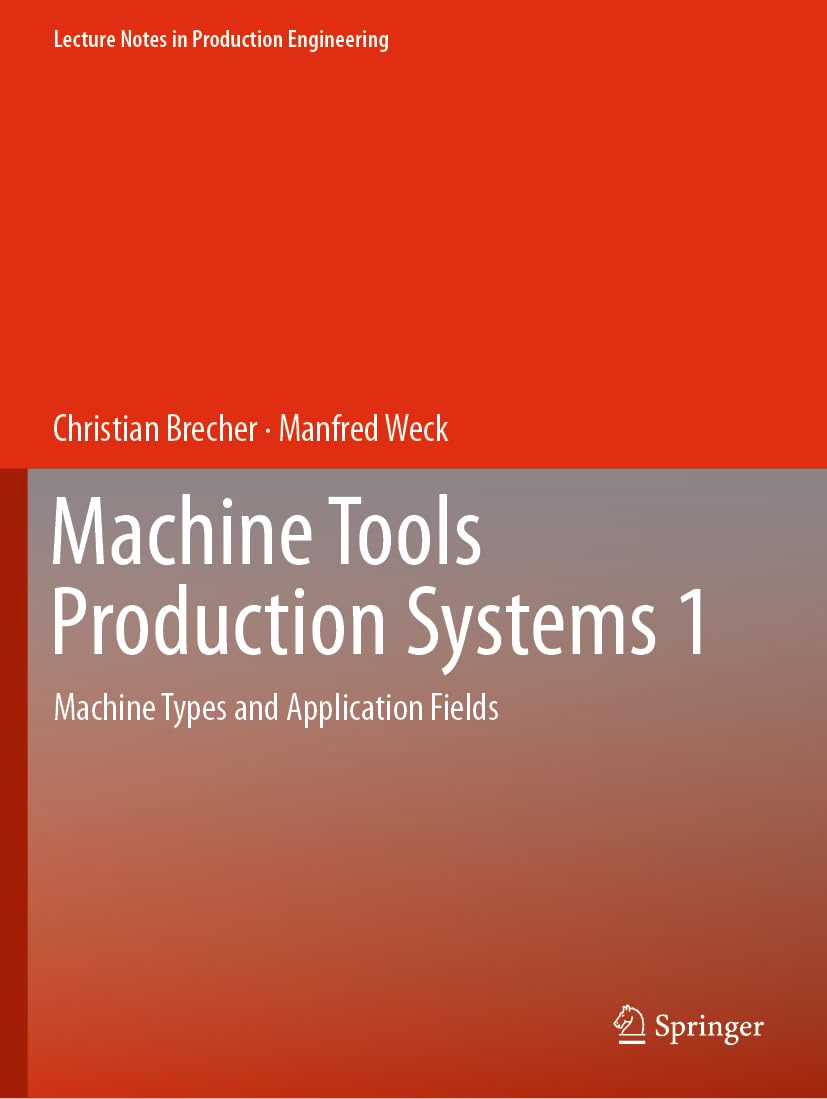 Machine Tools Production Systems 1: Machine Types and Application Fields (Lecture Notes in Production Engineering)