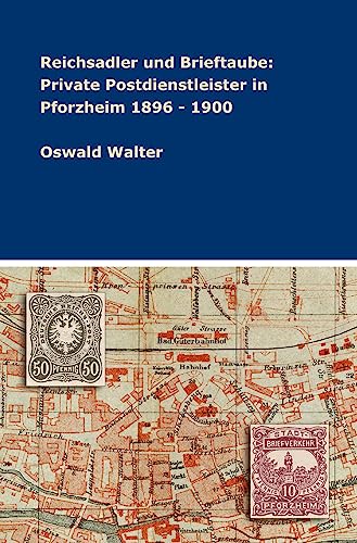 Reichsadler und Brieftaube: Private Postdienstleister in Pforzheim 1896 - 1900: DE