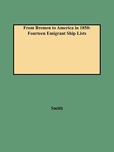 From Bremen to America in 1850: Fourteen Emigrant Ship Lists (German American Genealogical Research Monograph Number 22)