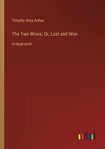 The Two Wives; Or, Lost and Won: in large print