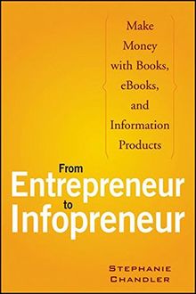 From Entrepreneur to Infopreneur: Make Money with Books, eBooks, and Information Products