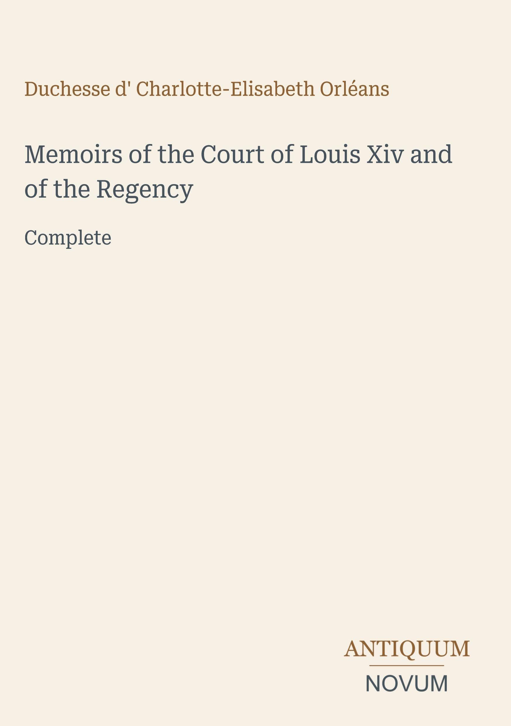 Memoirs of the Court of Louis Xiv and of the Regency: Complete