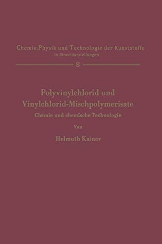 Polyvinylchlorid und Vinylchlorid-Mischpolymerisate: Chemie und chemische Technologie (Chemie, Physik und Technologie der Kunststoffe in Einzeldarstellungen, 8, Band 8)