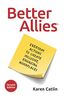 Better Allies: Everyday Actions to Create Inclusive, Engaging Workplaces (2nd Edition)
