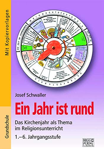 Ein Jahr ist rund: Das Kirchenjahr als Thema im Religionsunterricht 1.-6. Jahrgangsstufe