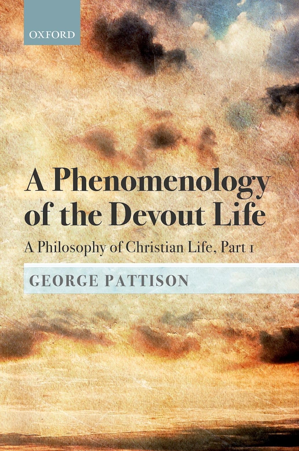 Phenomenology of the Devout Life: A Philosophy of Christian Life, Part I (A Philosophy of Christian Life: Bampton Lectures 2017, Band 1)