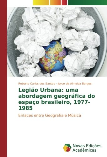 Legião Urbana: uma abordagem geográfica do espaço brasileiro, 1977-1985: Enlaces entre Geografia e Música