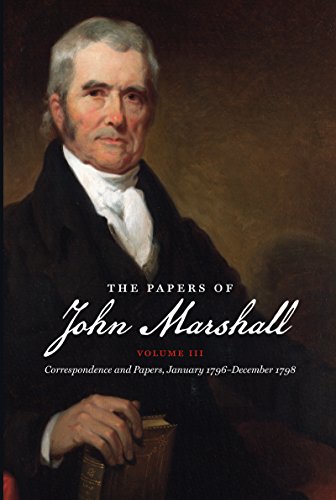 The Papers of John Marshall: Vol. III: Correspondence and Papers, January 1796-December 1798 (Published for the Omohundro Institute of Early American ... University of North Carolina Press, Band 3)
