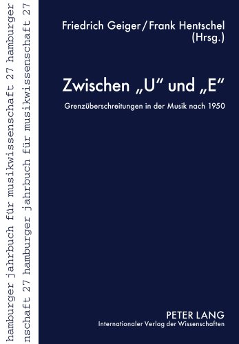 Zwischen «U» und «E»: Grenzüberschreitungen in der Musik nach 1950 (Hamburger Jahrbuch für Musikwissenschaft)