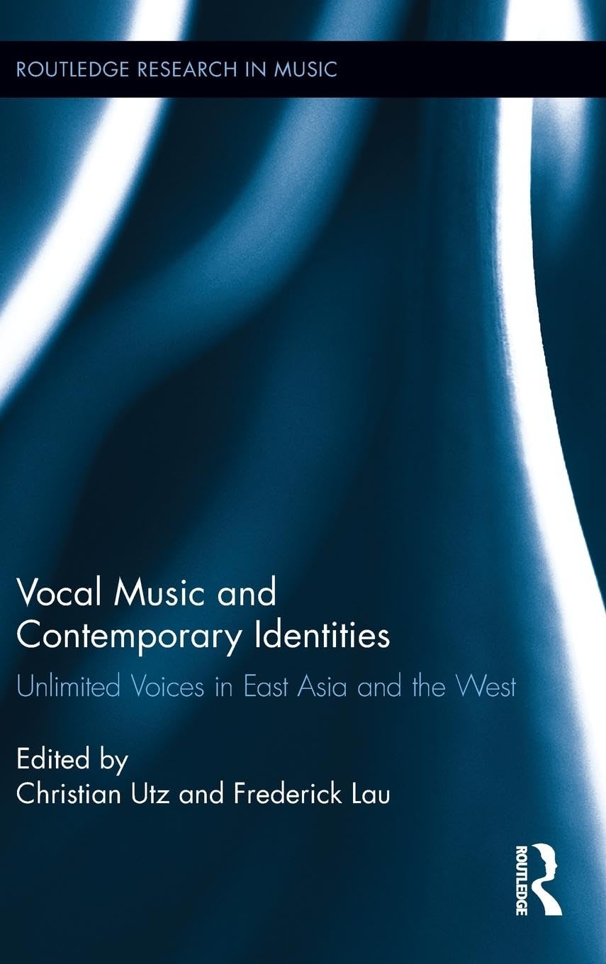 Vocal Music and Contemporary Identities: Unlimited Voices in East Asia and the West (Routledge Research in Music, 3, Band 3)