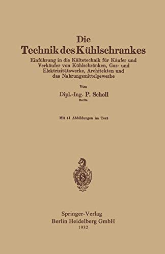 Die Technik des Kühlschrankes: Einführung in die Kältetechnik für Käufer und Verkäufer von Kühlschränken, Gas- und Elektrizitätswerke, Architekten und das Nahrungsmittelgewerbe