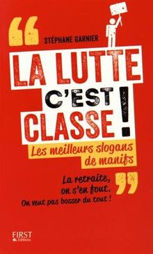 La lutte c'est classe ! : les meilleurs slogans de manifs