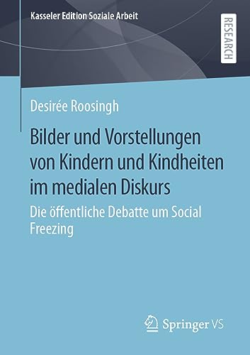 Bilder und Vorstellungen von Kindern und Kindheiten im medialen Diskurs: Die öffentliche Debatte um Social Freezing (Kasseler Edition Soziale Arbeit, 28, Band 28)