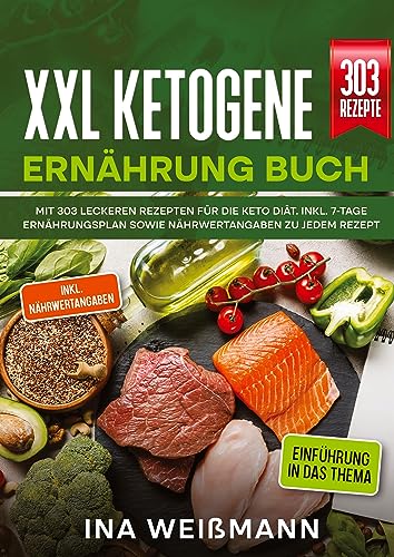 XXL Ketogene Ernährung Buch: Mit 303 leckeren Rezepten für die Keto Diät. Inkl. 7-Tage Ernährungsplan sowie Nährwertangaben zu jedem Rezept