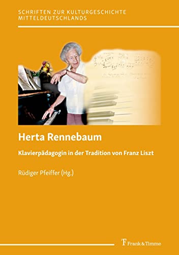 Herta Rennebaum: Klavierpädagogin in der Tradition von Franz Liszt (Schriften zur Kulturgeschichte Mitteldeutschlands)