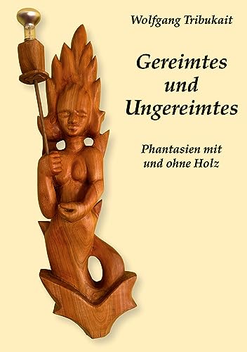 Gereimtes und Ungereimtes: Phantasien mit und ohne Holz