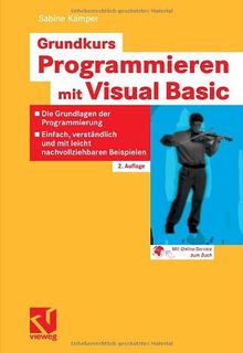 Grundkurs Programmieren mit Visual Basic: Die Grundlagen der Programmierung - Einfach, verständlich und mit leicht nachvollziehbaren Beispielen