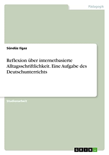 Reflexion über internetbasierte Alltagsschriftlichkeit. Eine Aufgabe des Deutschunterrichts