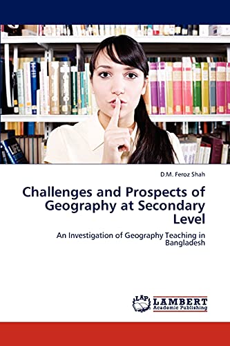 Challenges and Prospects of Geography at Secondary Level: An Investigation of Geography Teaching in Bangladesh