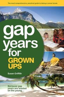 Gap Years for Grown Ups: Because Gap Years are Wasted on the Young…