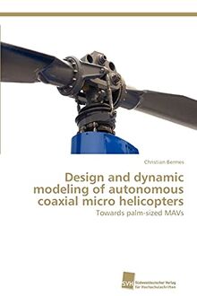 Design and dynamic modeling of autonomous coaxial micro helicopters: Towards palm-sized MAVs