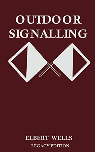 Outdoor Signalling (Legacy Edition): A Classic Handbook on Communicating Over Distance using Cypher Messages with Flags, Light, and Sound (The Classic Outing Handbooks Collection, Band 11)