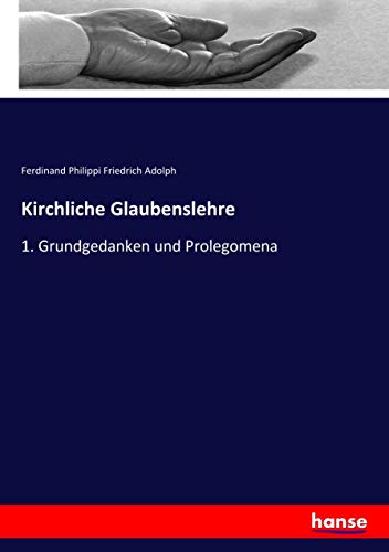 Kirchliche Glaubenslehre: 1. Grundgedanken und Prolegomena