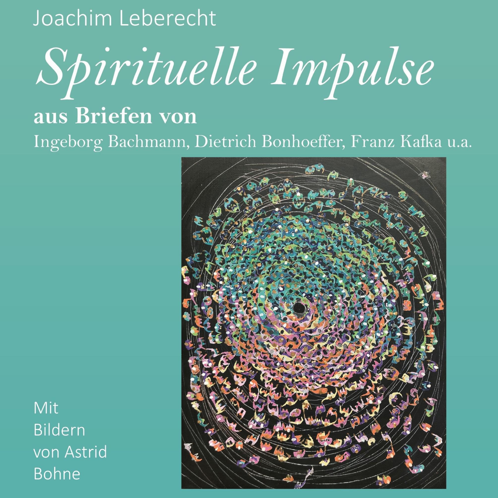 Spirituelle Impulse: aus Briefen von Ingeborg Bachmann, Dietrich Bonhoeffer, Franz Kafka u.a.