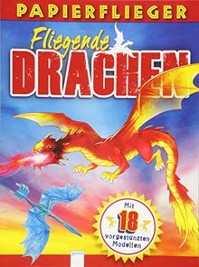 Dragons. Drachenstarke Papierflieger: 18 vorgestanzte Modelle zum Heraustrennen, Zusammenstecken und Fliegenlassen