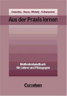 Aus der Praxis lernen, Methodenhandbuch für Lehrer und Pädagogen: Arbeitsbuch für die Ausbildung in Erziehungsberufen