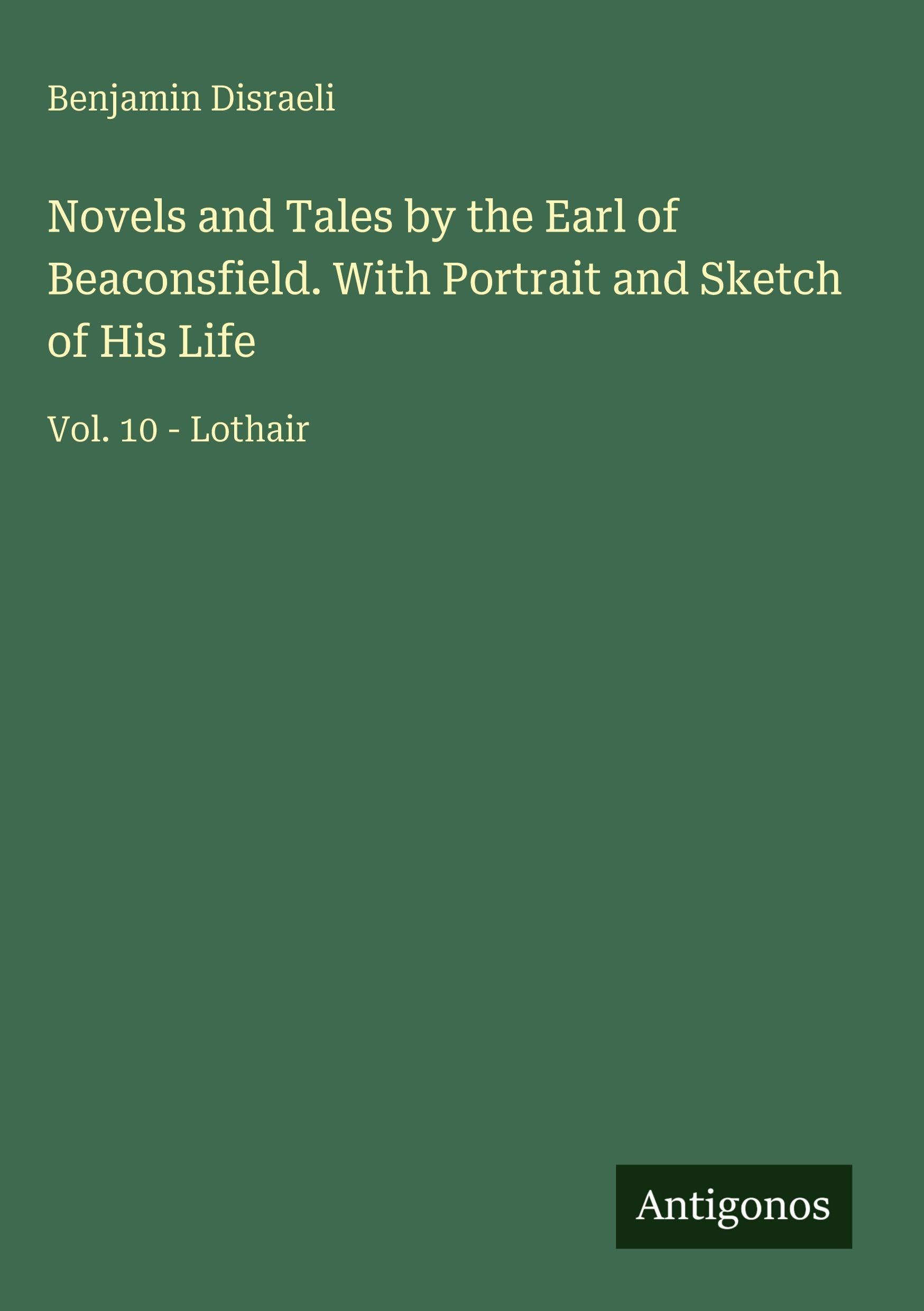 Novels and Tales by the Earl of Beaconsfield. With Portrait and Sketch of His Life: Vol. 10 - Lothair