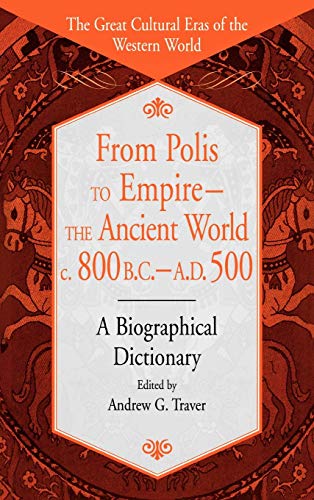 From Polis to Empire--The Ancient World, C. 800 B.C. - A.D. 500: A Biographical Dictionary (The Great Cultural Eras of the Western World)