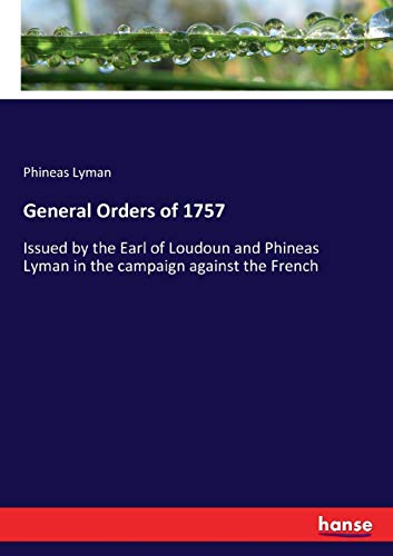 General Orders of 1757: Issued by the Earl of Loudoun and Phineas Lyman in the campaign against the French
