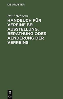 Handbuch für Vereine bei Ausstellung, Berathung oder Aenderung der Verreins: Satzung auf Grund der §§ 21 bis 79 des Bürgerlichen Gesetzbuches. Mit ... Satzungsentwurf versehen und herausgegebe