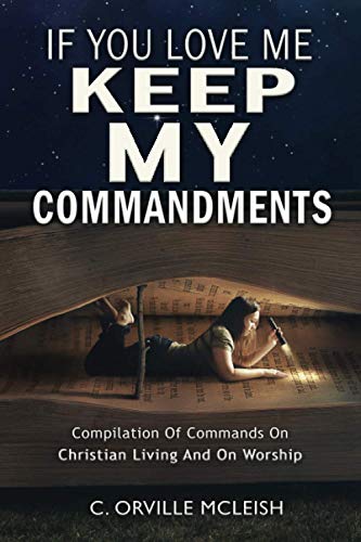 If You Love Me Keep My Commandments: Compilation Of Commands On Christian Living And On Worship