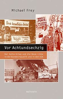 Vor Achtundsechzig: Der Kalte Krieg und die Neue Linke in der Bundesrepublik und den USA (Beiträge zur Geschichte des 20. Jahrhunderts)