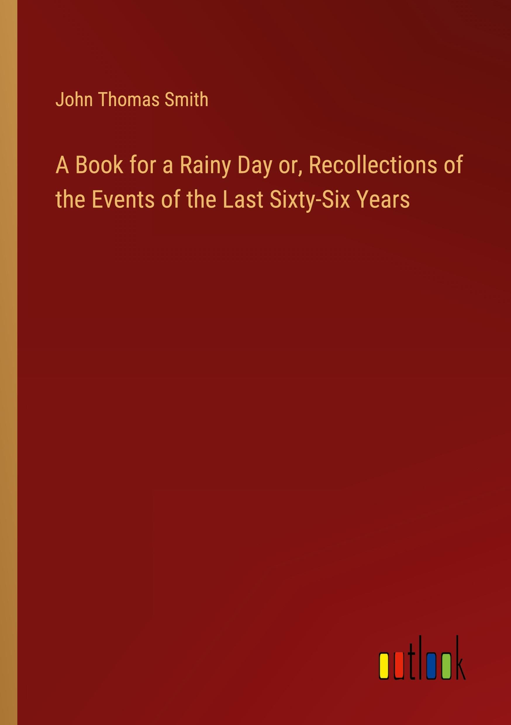 A Book for a Rainy Day or, Recollections of the Events of the Last Sixty-Six Years