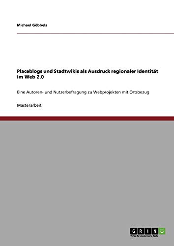 Placeblogs und Stadtwikis als Ausdruck regionaler Identität im Web 2.0: Eine Autoren- und Nutzerbefragung zu Webprojekten mit Ortsbezug