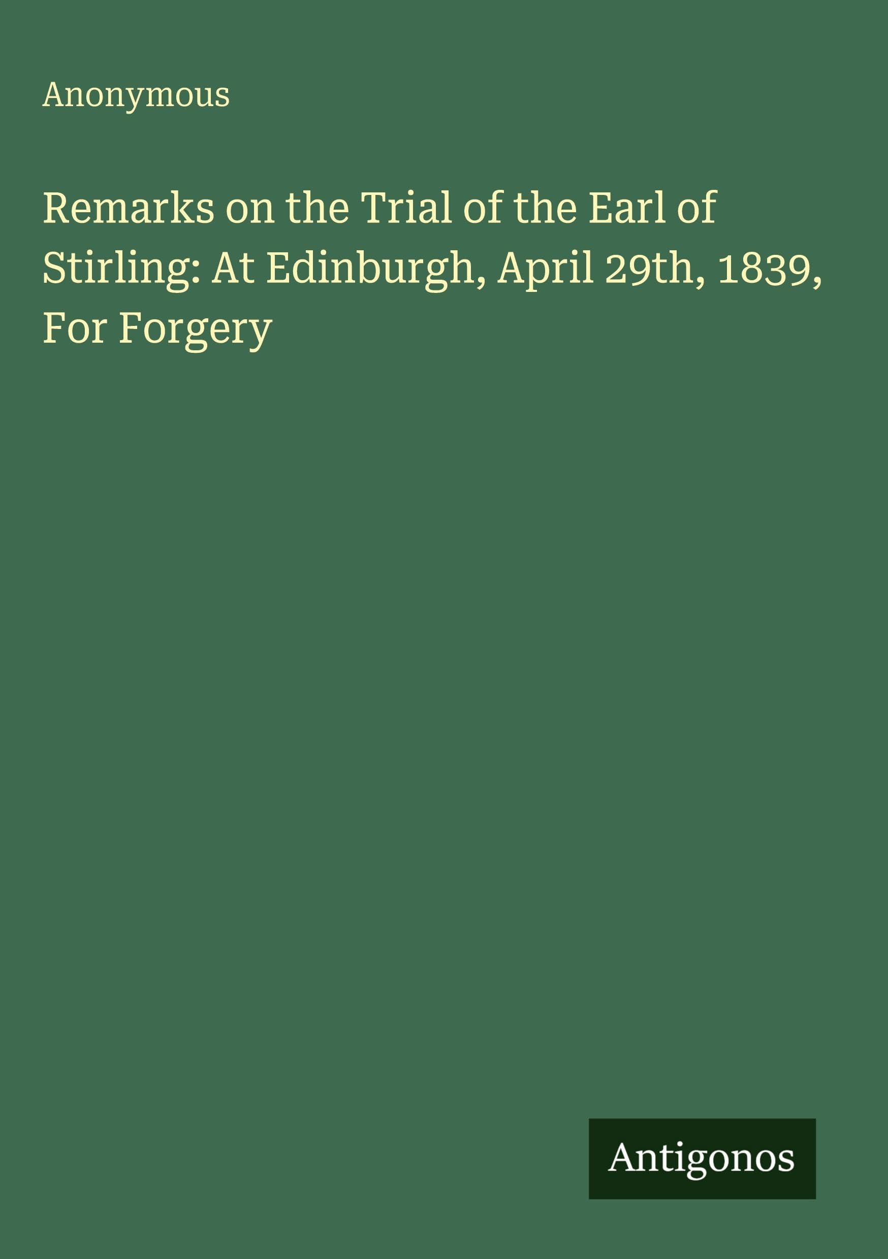 Remarks on the Trial of the Earl of Stirling: At Edinburgh, April 29th, 1839, For Forgery