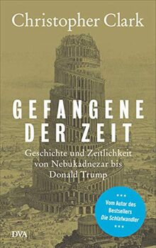 Gefangene der Zeit: Geschichte und Zeitlichkeit von Nebukadnezar bis Donald Trump