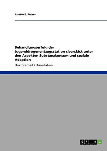 Behandlungserfolg der Jugenddrogenentzugsstation clean.kick unter den Aspekten Substanzkonsum und soziale Adaption