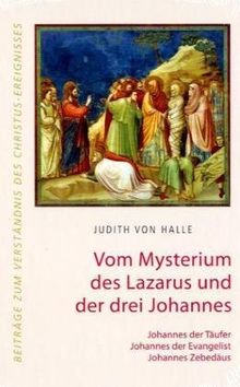 Vom Mysterium des Lazarus und der drei Johannes. Johannes der Täufer, Johannes der Evangelist, Johannes Zebedäus