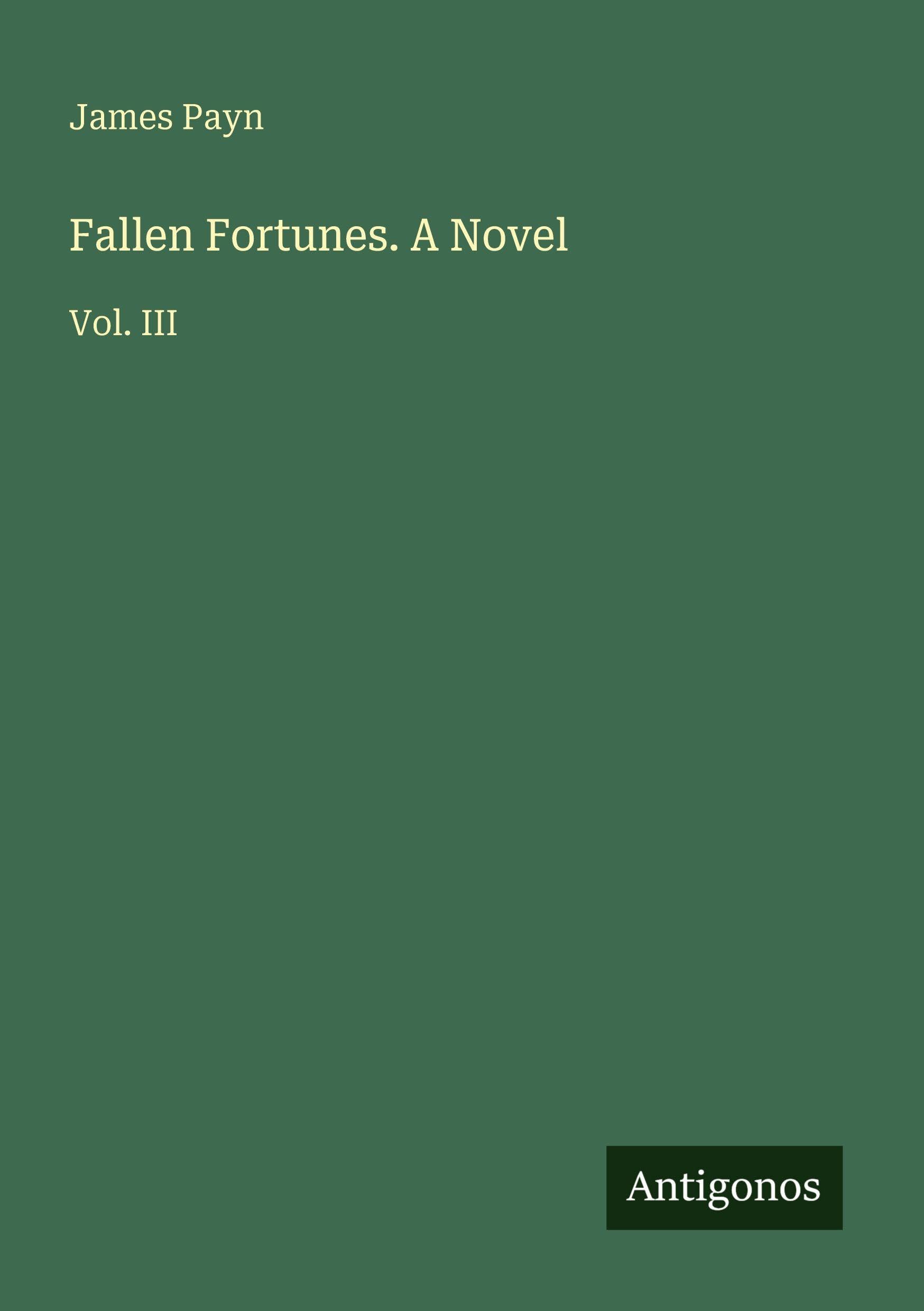 Fallen Fortunes. A Novel: Vol. III
